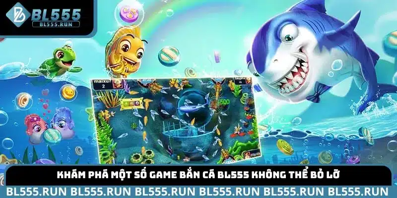 Khám phá một số game bắn cá BL555 không thể bỏ lỡ