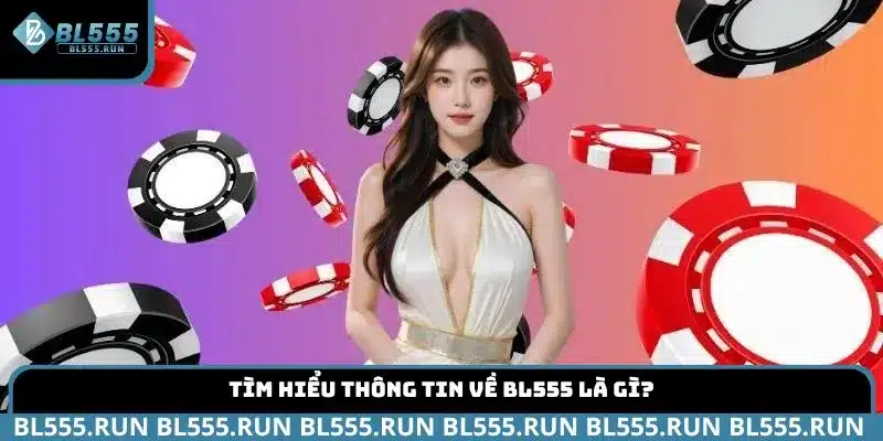 Tìm hiểu thông tin về BL555 là gì?