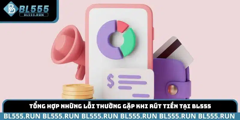 Tổng hợp những lỗi thường gặp khi rút tiền tại BL555