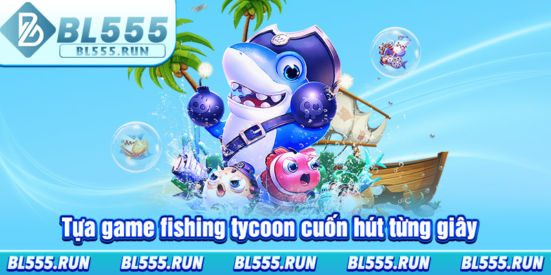 Tựa game fishing tycoon cuốn hút từng giây