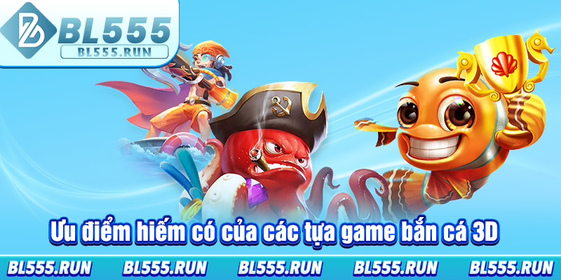 Ưu điểm hiếm có của các tựa game bắn cá 3D