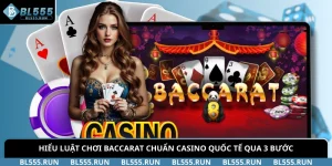 Hiểu Luật Chơi Baccarat Chuẩn Casino Quốc Tế Qua 3 Bước